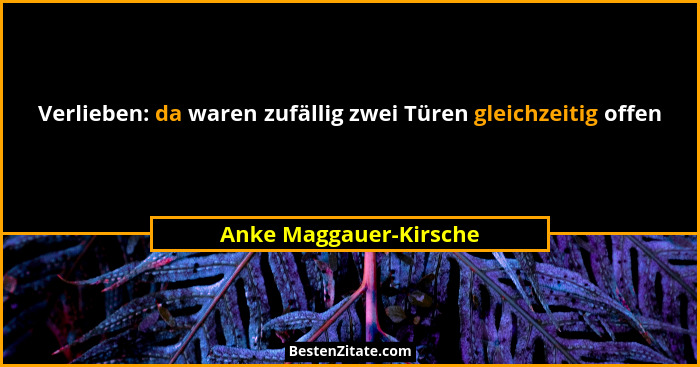 Verlieben: da waren zufällig zwei Türen gleichzeitig offen... - Anke Maggauer-Kirsche