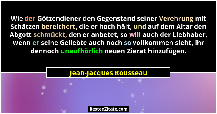 Wie der Götzendiener den Gegenstand seiner Verehrung mit Schätzen bereichert, die er hoch hält, und auf dem Altar den Abgott s... - Jean-Jacques Rousseau