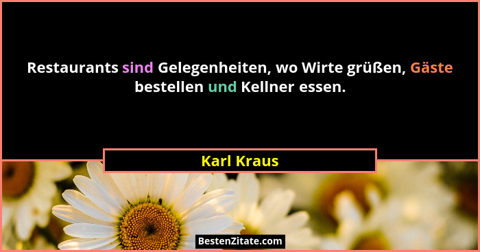 Restaurants sind Gelegenheiten, wo Wirte grüßen, Gäste bestellen und Kellner essen.... - Karl Kraus