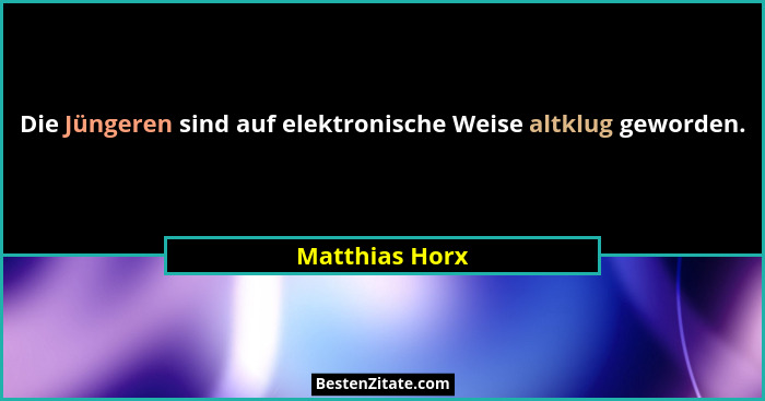 Die Jüngeren sind auf elektronische Weise altklug geworden.... - Matthias Horx