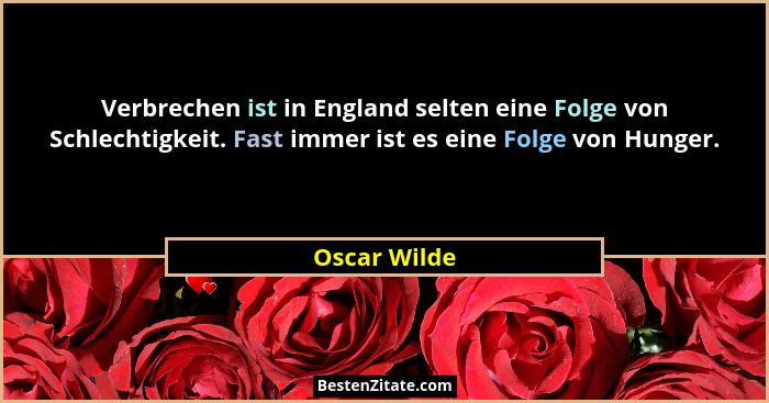 Verbrechen ist in England selten eine Folge von Schlechtigkeit. Fast immer ist es eine Folge von Hunger.... - Oscar Wilde