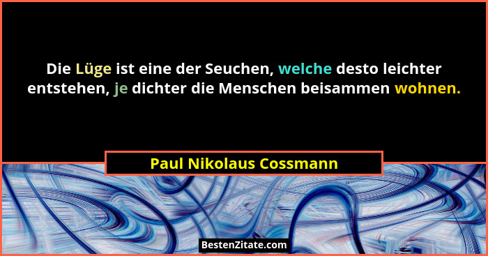 Die Lüge ist eine der Seuchen, welche desto leichter entstehen, je dichter die Menschen beisammen wohnen.... - Paul Nikolaus Cossmann