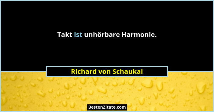 Takt ist unhörbare Harmonie.... - Richard von Schaukal