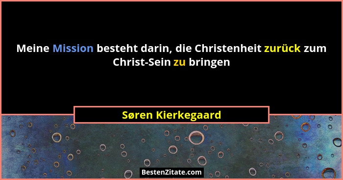 Meine Mission besteht darin, die Christenheit zurück zum Christ-Sein zu bringen... - Søren Kierkegaard