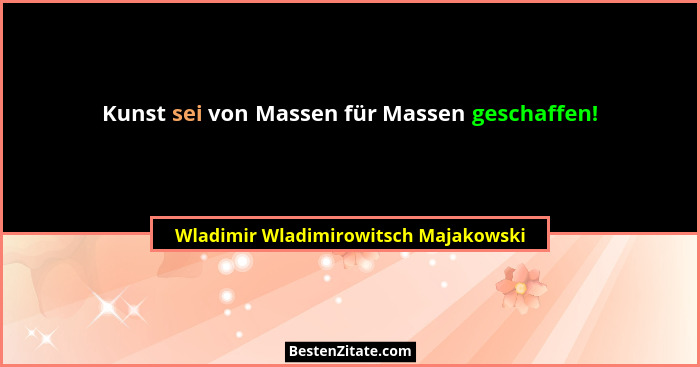 Kunst sei von Massen für Massen geschaffen!... - Wladimir Wladimirowitsch Majakowski