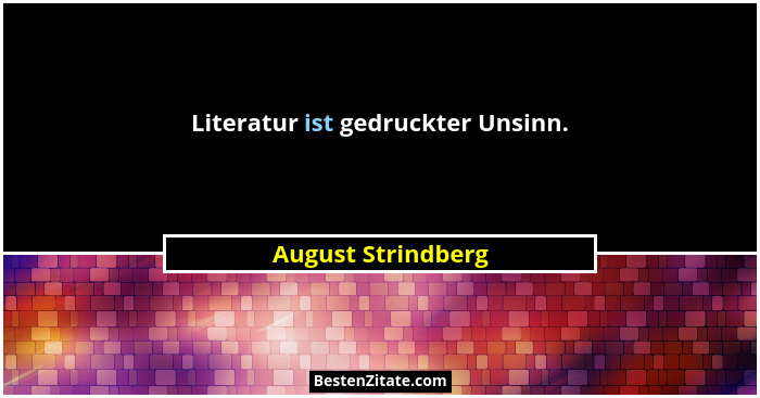 Literatur ist gedruckter Unsinn.... - August Strindberg