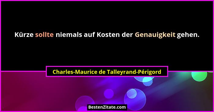 Kürze sollte niemals auf Kosten der Genauigkeit gehen.... - Charles-Maurice de Talleyrand-Périgord