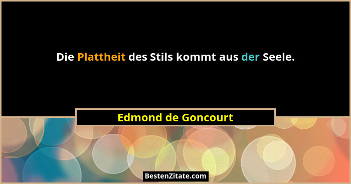 Die Plattheit des Stils kommt aus der Seele.... - Edmond de Goncourt