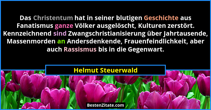 Das Christentum hat in seiner blutigen Geschichte aus Fanatismus ganze Völker ausgelöscht, Kulturen zerstört. Kennzeichnend sind Z... - Helmut Steuerwald
