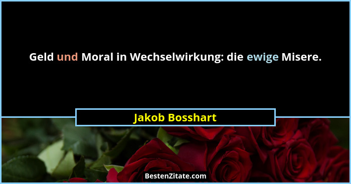 Geld und Moral in Wechselwirkung: die ewige Misere.... - Jakob Bosshart