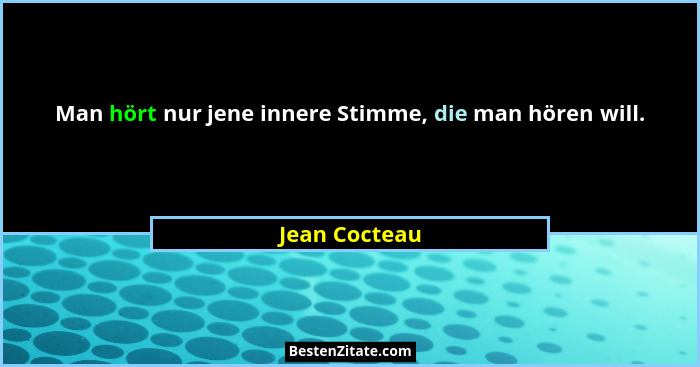 Man hört nur jene innere Stimme, die man hören will.... - Jean Cocteau