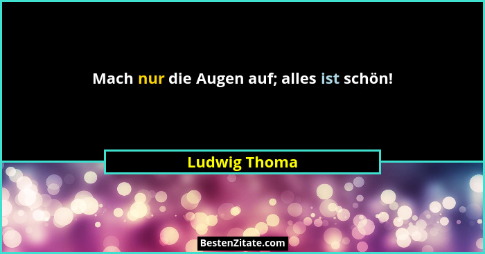 Mach nur die Augen auf; alles ist schön!... - Ludwig Thoma