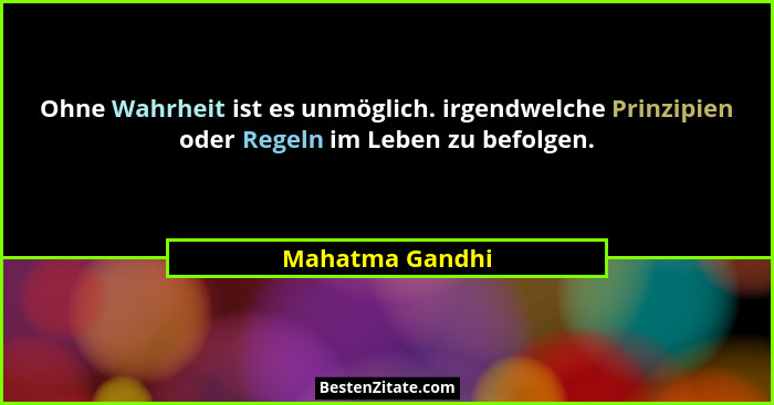 Ohne Wahrheit ist es unmöglich. irgendwelche Prinzipien oder Regeln im Leben zu befolgen.... - Mahatma Gandhi
