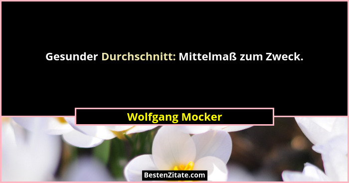 Gesunder Durchschnitt: Mittelmaß zum Zweck.... - Wolfgang Mocker