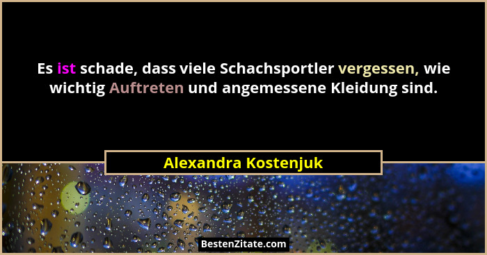 Es ist schade, dass viele Schachsportler vergessen, wie wichtig Auftreten und angemessene Kleidung sind.... - Alexandra Kostenjuk