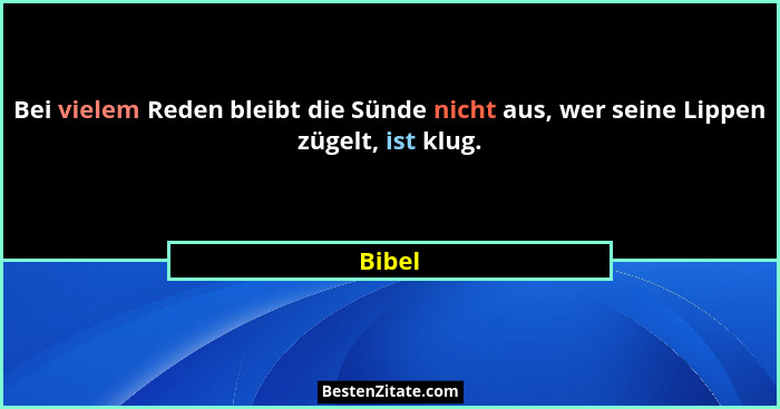 Bei vielem Reden bleibt die Sünde nicht aus, wer seine Lippen zügelt, ist klug.... - Bibel