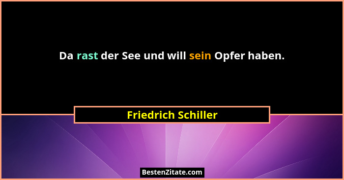 Da rast der See und will sein Opfer haben.... - Friedrich Schiller