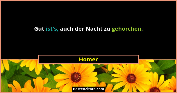 Gut ist's, auch der Nacht zu gehorchen.... - Homer
