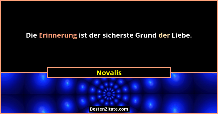 Die Erinnerung ist der sicherste Grund der Liebe.... - Novalis