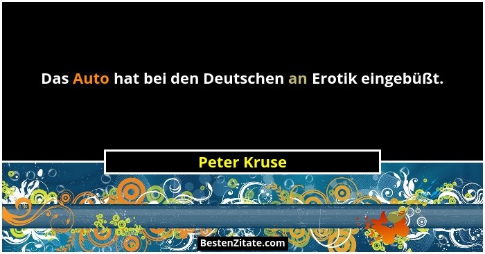 Das Auto hat bei den Deutschen an Erotik eingebüßt.... - Peter Kruse