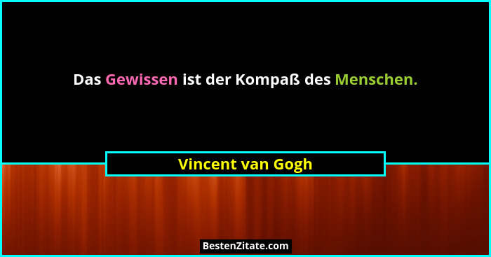 Das Gewissen ist der Kompaß des Menschen.... - Vincent van Gogh
