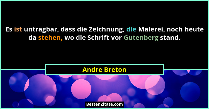 Es ist untragbar, dass die Zeichnung, die Malerei, noch heute da stehen, wo die Schrift vor Gutenberg stand.... - Andre Breton