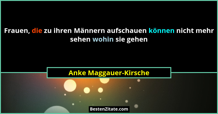 Frauen, die zu ihren Männern aufschauen können nicht mehr sehen wohin sie gehen... - Anke Maggauer-Kirsche