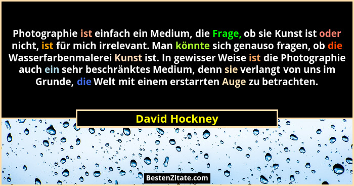 Photographie ist einfach ein Medium, die Frage, ob sie Kunst ist oder nicht, ist für mich irrelevant. Man könnte sich genauso fragen,... - David Hockney