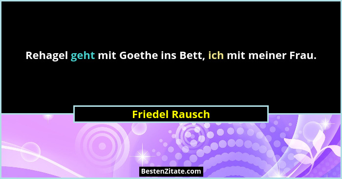 Rehagel geht mit Goethe ins Bett, ich mit meiner Frau.... - Friedel Rausch