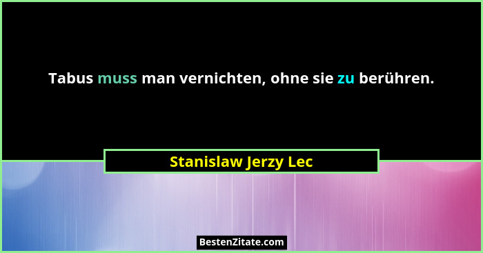 Tabus muss man vernichten, ohne sie zu berühren.... - Stanislaw Jerzy Lec