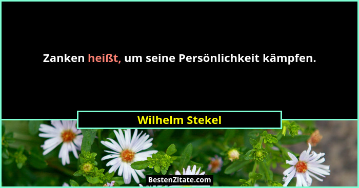 Zanken heißt, um seine Persönlichkeit kämpfen.... - Wilhelm Stekel