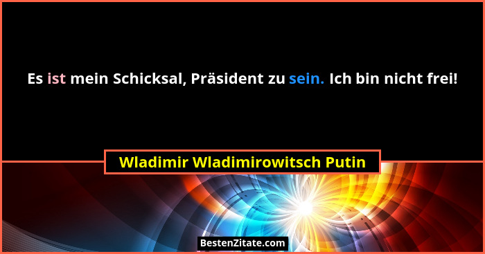 Es ist mein Schicksal, Präsident zu sein. Ich bin nicht frei!... - Wladimir Wladimirowitsch Putin