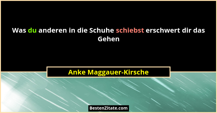 Was du anderen in die Schuhe schiebst erschwert dir das Gehen... - Anke Maggauer-Kirsche