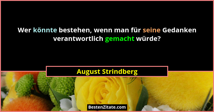 Wer könnte bestehen, wenn man für seine Gedanken verantwortlich gemacht würde?... - August Strindberg