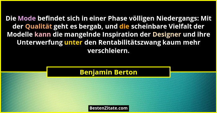 Die Mode befindet sich in einer Phase völligen Niedergangs: Mit der Qualität geht es bergab, und die scheinbare Vielfalt der Modelle... - Benjamin Berton