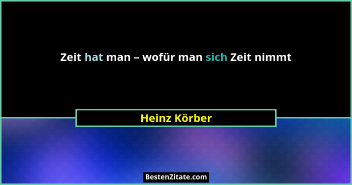 Zeit hat man – wofür man sich Zeit nimmt... - Heinz Körber