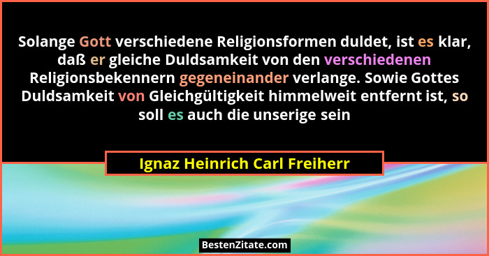 Solange Gott verschiedene Religionsformen duldet, ist es klar, daß er gleiche Duldsamkeit von den verschiedenen Religio... - Ignaz Heinrich Carl Freiherr