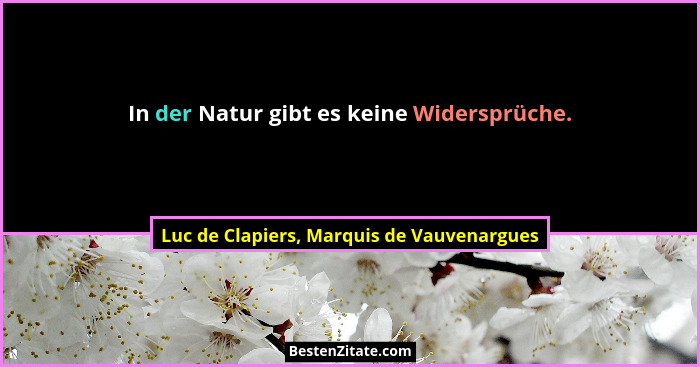 In der Natur gibt es keine Widersprüche.... - Luc de Clapiers, Marquis de Vauvenargues