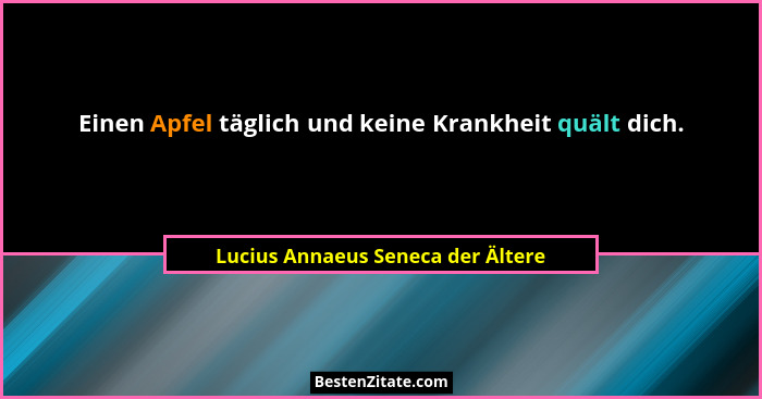 Einen Apfel täglich und keine Krankheit quält dich.... - Lucius Annaeus Seneca der Ältere