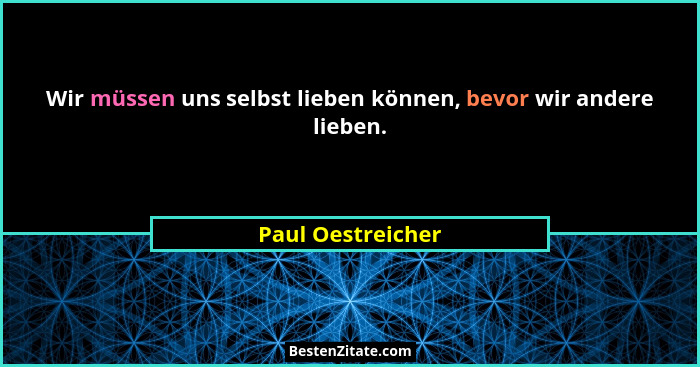 Wir müssen uns selbst lieben können, bevor wir andere lieben.... - Paul Oestreicher