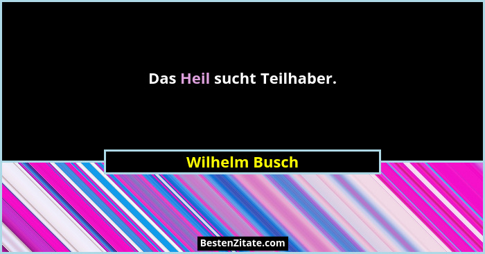 Das Heil sucht Teilhaber.... - Wilhelm Busch