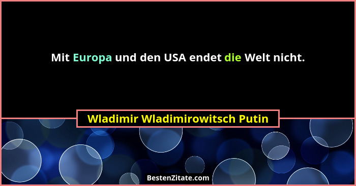 Mit Europa und den USA endet die Welt nicht.... - Wladimir Wladimirowitsch Putin