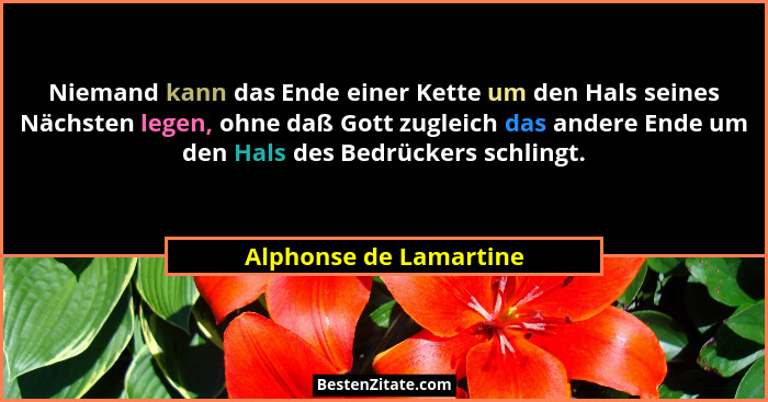 Niemand kann das Ende einer Kette um den Hals seines Nächsten legen, ohne daß Gott zugleich das andere Ende um den Hals des Be... - Alphonse de Lamartine
