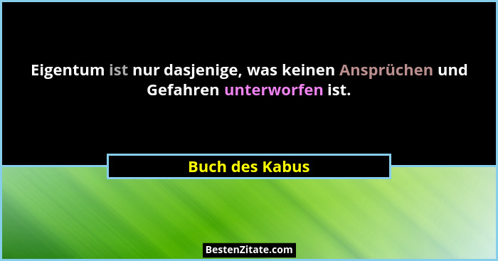 Eigentum ist nur dasjenige, was keinen Ansprüchen und Gefahren unterworfen ist.... - Buch des Kabus