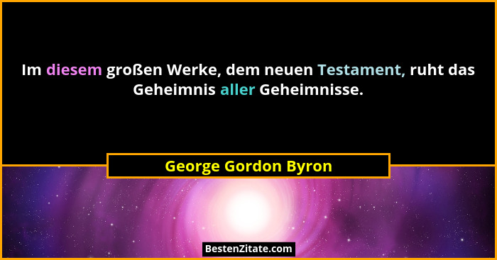 Im diesem großen Werke, dem neuen Testament, ruht das Geheimnis aller Geheimnisse.... - George Gordon Byron