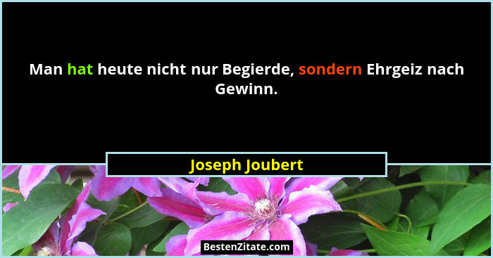Man hat heute nicht nur Begierde, sondern Ehrgeiz nach Gewinn.... - Joseph Joubert