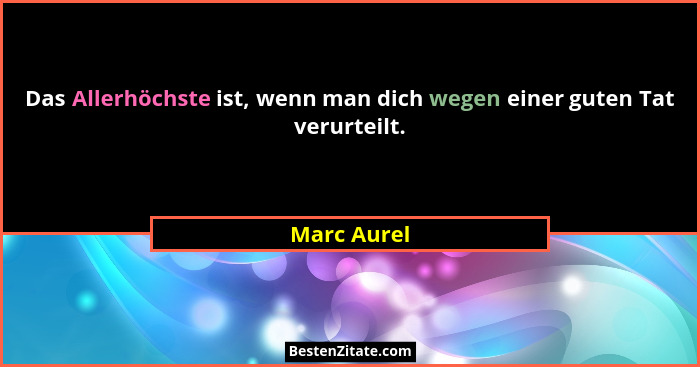 Das Allerhöchste ist, wenn man dich wegen einer guten Tat verurteilt.... - Marc Aurel