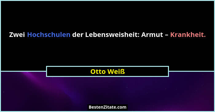 Zwei Hochschulen der Lebensweisheit: Armut – Krankheit.... - Otto Weiß