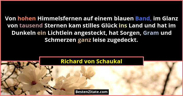 Von hohen Himmelsfernen auf einem blauen Band, im Glanz von tausend Sternen kam stilles Glück ins Land und hat im Dunkeln ein L... - Richard von Schaukal