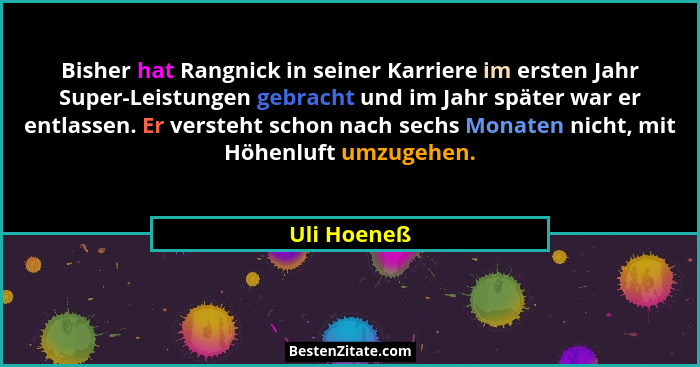 Bisher hat Rangnick in seiner Karriere im ersten Jahr Super-Leistungen gebracht und im Jahr später war er entlassen. Er versteht schon na... - Uli Hoeneß